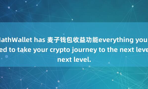 MathWallet has 麦子钱包收益功能everything you need to take your crypto journey to the next level.