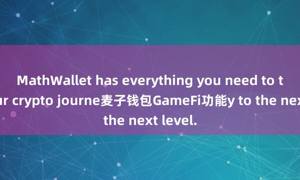 MathWallet has everything you need to take your crypto journe麦子钱包GameFi功能y to the next level.