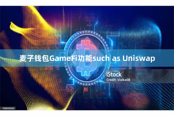 麦子钱包GameFi功能such as Uniswap