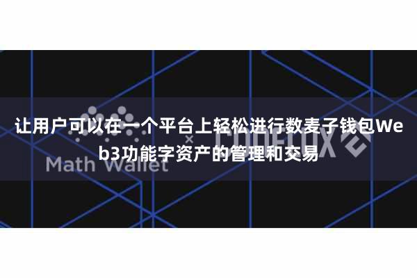 让用户可以在一个平台上轻松进行数麦子钱包Web3功能字资产的管理和交易